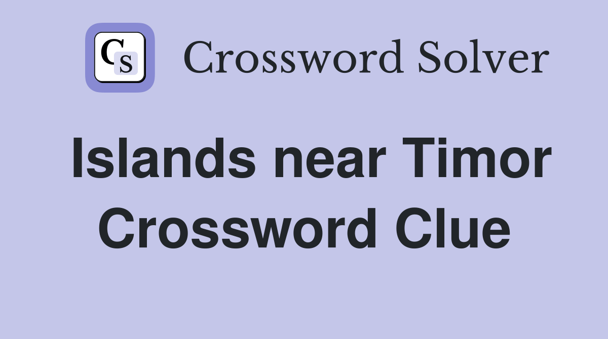 Islands near Timor Crossword Clue Answers Crossword Solver